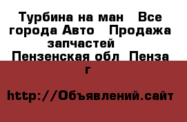 Турбина на ман - Все города Авто » Продажа запчастей   . Пензенская обл.,Пенза г.